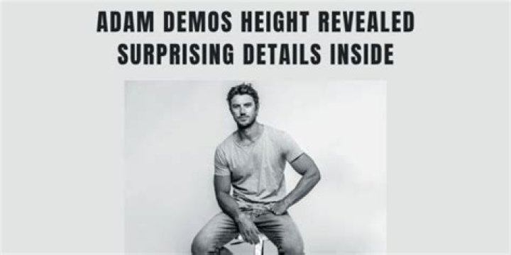 Adam Demos Height: The Surprising Truth
